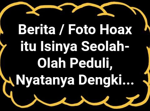 ​Berita Hoax itu isinya Seolah Olah Peduli Nyatanya Dengki